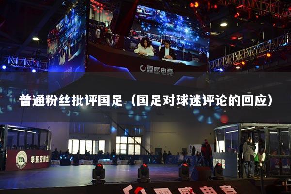 普通粉丝批评国足（国足对球迷评论的回应）