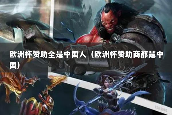 欧洲杯赞助全是中国人（欧洲杯赞助商都是中国）