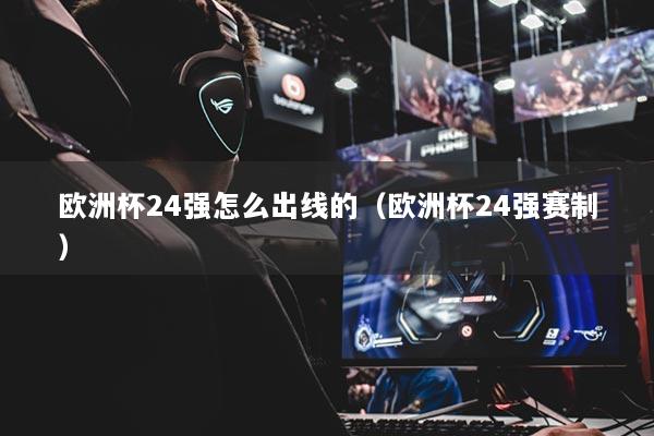 欧洲杯24强怎么出线的(欧洲杯24强赛制)