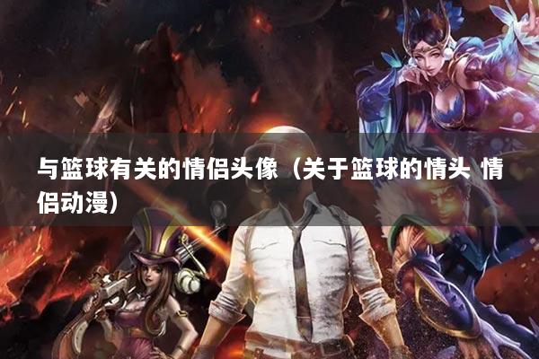 与篮球有关的情侣头像（关于篮球的情头 情侣动漫）
