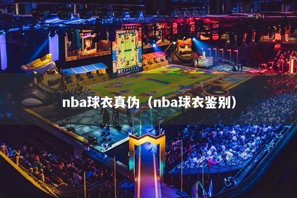 nba球衣真伪（nba球衣鉴别）