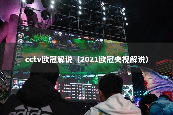 cctv欧冠解说(2021欧冠央视解说)